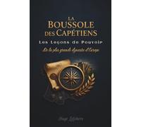 La Boussole des Capétiens : Les leçons de pouvoir de la plus grande dynastie d'Europe