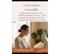 La Boutique tranquille: Bâtir un revenu passif avec des produits numériques sur Etsy - sans marque personnelle, sans réseaux sociaux et sans montrer votre visage (Revenu tranquille)