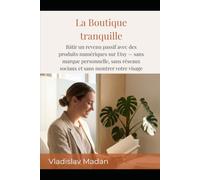 La Boutique tranquille: Bâtir un revenu passif avec des produits numériques sur Etsy - sans marque personnelle, sans réseaux sociaux et sans montrer votre visage (Revenu tranquille)