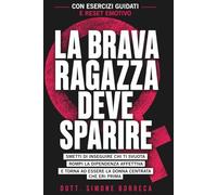 LA BRAVA RAGAZZA DEVE SPARIRE: Smetti di rincorrere chi ti svuota. Rompi la dipendenza affettiva e torna ad essere la donna centrata che eri prima
