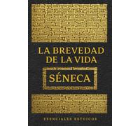 LA BREVEDAD DE LA VIDA - SÉNECA: Un clásico imprescindible del estoicismo sobre el tiempo, la vida y el arte de vivir con sentido (ESTOICOS ESENCIALES)