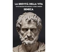 LA BREVITA’ DELLA VITA Versione completa: + Un percorso per imparare a vivere il presente + Consigli ed Esercizi