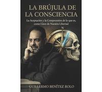 La Brújula de la Consciencia: Aceptación y Comprensión de lo que ES, la Libertad del Ser