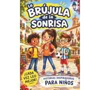 La Brújula de la Sonrisa Historias Inspiradoras para Niños: Un libro infantil de cuentos cortos con valores y actividades para descubrir tu fuerza interior