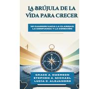 La Brújula de la Vida para Crecer: 101 Caminos hacia la Claridad, la Confianza y la Conexión