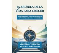 La Brújula de la Vida para Crecer: 101 Caminos hacia la Claridad, la Confianza y la Conexión