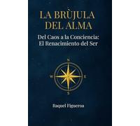 La Brújula del Alma: Del caos a la conciencia: El renacimiento del ser