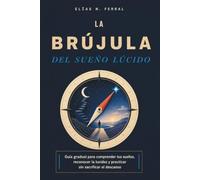 LA BRÚJULA DEL SUEÑO LÚCIDO. Guía gradual para recordar tus sueños, reconocer la lucidez y practicar sin sacrificar el descanso: MILD, diario onírico y práctica gradual con descanso primero.