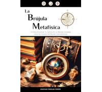 La Brújula Metafísica: 0 Como Encontrar Tu Camino En Un Mundo Complejo Lleno De Visiones Del Mundo Contradictorias