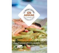 La buena cocina sin azúcar: Propuestas sabrosas y saludables