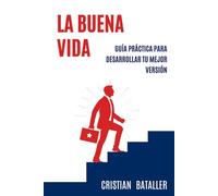 La Buena Vida: Guía Práctica para Desarrollar tu Mejor Versión