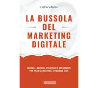 La Bussola del Marketing Digitale: Modelli teorici, strategie e strumenti per fare marketing, e uscirne vivi! (Serendipity MKTG & Business)