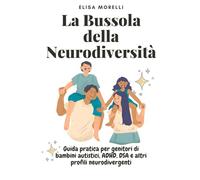 La Bussola Della Neurodiversità: Guida pratica per genitori di bambini autistici, ADHD, DSA e altri profili neurodivergenti