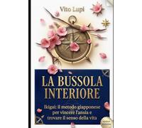 La Bussola Interiore: Ikigai: il metodo giapponese per vincere l'ansia e trovare il senso della vita