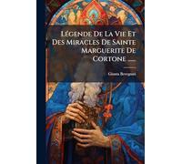 LÃ(c)gende De La Vie Et Des Miracles De Sainte Marguerite De Cortone ......