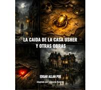 La Caida De La Casa Usher Y Otras Obras: El Escarabajo De Oro, El Corazón Delator, El Cuervo, Los Crímenes De La Rue Morgue Y El Gato Negro Las Obras De Edgar Allan Poe adaptadas a un lenguaje moderno