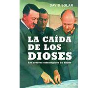 La caída de los dioses (15 aniversario): Los errores estratégicos de Hitler (Historia siglo XX)