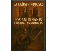 La Caída de los Dioses/ Los Anunnaki contra las Sombras