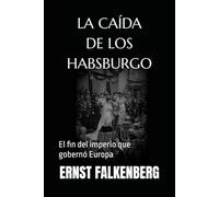 LA CAÍDA DE LOS HABSBURGO: El fin del imperio que gobernó Europa