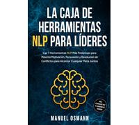 La Caja de Herramientas NLP para Líderes: Las 7 Herramientas NLP Más Poderosas para Máxima Motivación, Persuasión y Resolución de Conflictos para Alcanzar Cualquier Meta Juntos - incluyendo Ejercicios