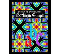La Calligraphie Gothique Simple: Un cahier de calligraphie (Cahiers de calligraphie)