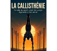 La Callisthénie: Ta salle de sports, c'est ton corps. Apprends à ton servir