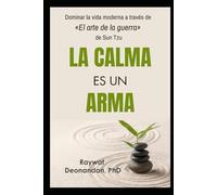 La Calma es un Arma: Dominar la vida moderna a través de «El arte de la guerra» de Sun Tzu (Sabiduría Moderna)