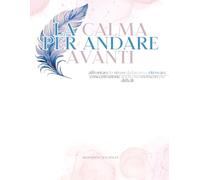 La Calma per Andare Avanti: Tecniche di rilassamento, journaling e consapevolezza per gestire lo stress e ritrovare la calma durante la giornata lavorativa