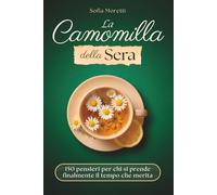 La Camomilla della Sera: 150 pensieri per chi si prende finalmente il tempo che merita
