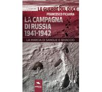 La Campagna di Russia 1941-1942: La marcia di sangue e ghiaccio