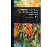 La Campagne Anglo-belge De L'afrique Orientale Allemande;