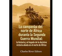 La campaña del norte de África durante la Segunda Guerra Mundial: la historia y el legado de la decisiva victoria aliada en el norte de África