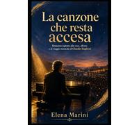 La canzone che resta accesa: Romanzo ispirato alla voce, all’arte e al viaggio musicale di Claudio Baglioni