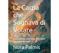 La Carpa che Sognava di Volare: Una leggenda sulla forza, il coraggio e la magia dei sogni