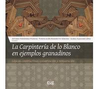 La carpintería de lo blanco en ejemplos granadinos : lógicas constructivas, conservación y restauración