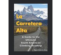 La Carretera Alta: A Guide to the Ultimate South American Climbing Roadtrip