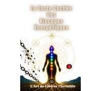 La Carte Cachée Des Blocages Énergétiques: L’Art de Libérer l’Invisible.