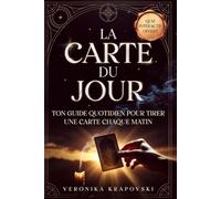 LA CARTE DU JOUR Ton Guide Quotidien pour Tirer une Carte Chaque Matin: Le Rituel du Tarot pour Tirer une Carte Chaque Matin, Développer ton Intuition et Donner du Sens à ta Journée