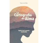 La Cartografía del Alma: Una guía para comprenderte, sanar y florecer