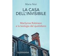 La casa dell'invisibile. Marilynne Robinson e la teologia del quotidiano (Biblioteca di cultura)