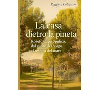La casa dietro la pineta: Roseto Capo Spulico: Dal cuore del borgo al respiro del mare (Orme del tempo)