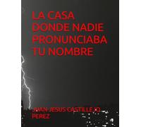 LA CASA DONDE NADIE PRONUNCIABA TU NOMBRE (Los Misterios de Belén.)