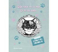 La Casa No Es Mía… Es de los Gatos: Libro para Colorear Inspirado en Gatos Reales