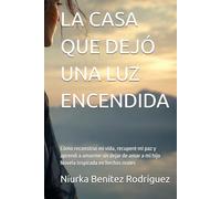 LA CASA QUE DEJÓ UNA LUZ ENCENDIDA: Cómo reconstruí mi vida, recuperé mi paz y aprendí a amarme sin dejar de amar a mi hijo Novela inspirada en hechos reales