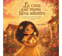 La casa que mamá lleva adentro: Una historia para niños sobre migrar, las raíces y los hogares que viajan con nosotros.
