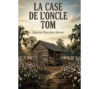 La Case de l'oncle Tom: Un cri de justice et de liberté au coeur de l'Amérique esclavagiste