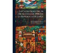 La Catàstrofe Del 16 De Agosto De 1906 En La Repðblica De Chile