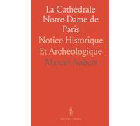 La Cathédrale Notre-Dame de Paris: Notice Historique Et Archéologique