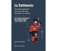 La Cattiveria: Non fare agli altri ciò che non vuoi sia fatto a te stesso (Saggistica, stimolo per la mente)
