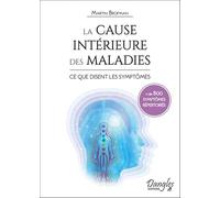 La cause intérieure des maladies - Ce que disent les symptômes - + de 800 symptômes répertoriés: Ce que disent les symptômes - Référencement croisé ... et la conscience à travers les chakras